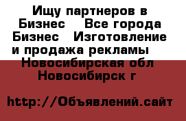 Ищу партнеров в Бизнес  - Все города Бизнес » Изготовление и продажа рекламы   . Новосибирская обл.,Новосибирск г.